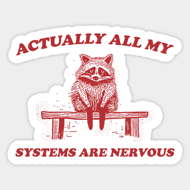 Actually All My Systems Are Nervous, Raccoon T shirt, Anxiety T Shirt, Sarcastic T Shirt, Silly T Shirt, Unisex Sticker by Justin green